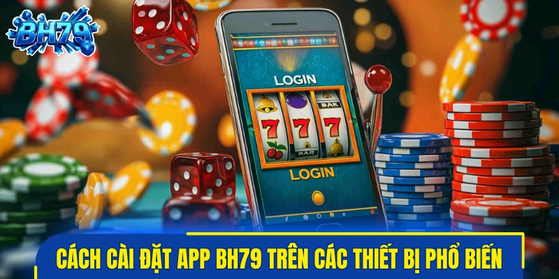 Cách cài đặt app BH79 trên các thiết bị phổ biến