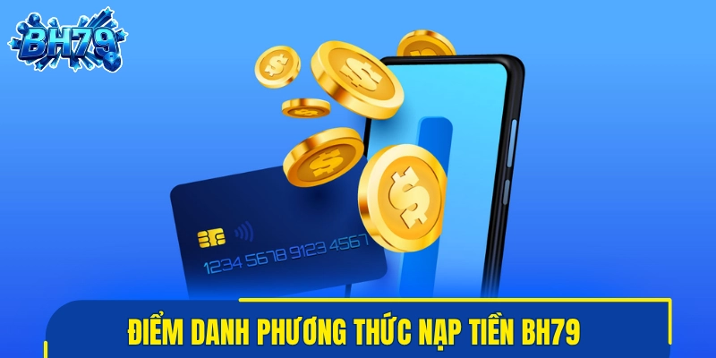 Điểm danh phương thức nạp tiền BH79 chuẩn xác nhất