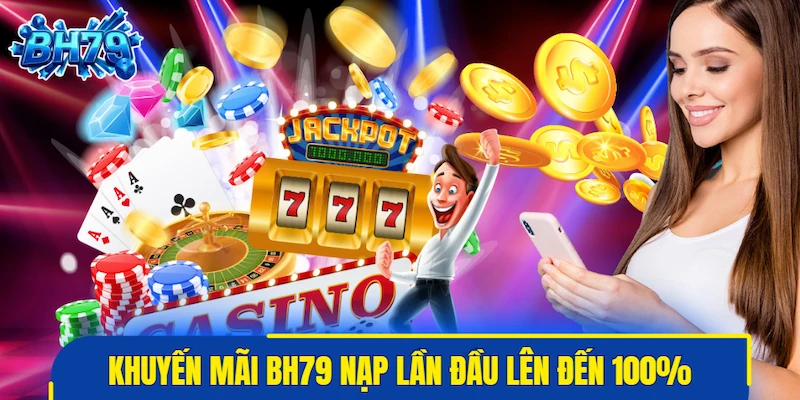 Độc quyền khuyến mãi BH79 nạp lần đầu lên đến 100%