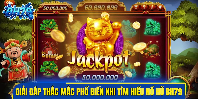 Giải đáp thắc mắc phổ biến khi tìm hiểu nổ hũ BH79