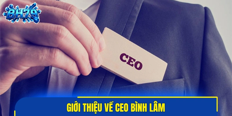 Giới thiệu về CEO Bình Lâm