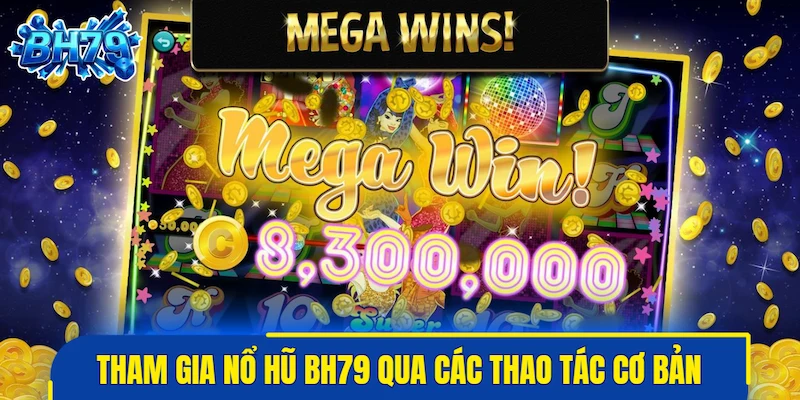 Quy trình tham gia nổ hũ BH79 qua các thao tác cơ bản