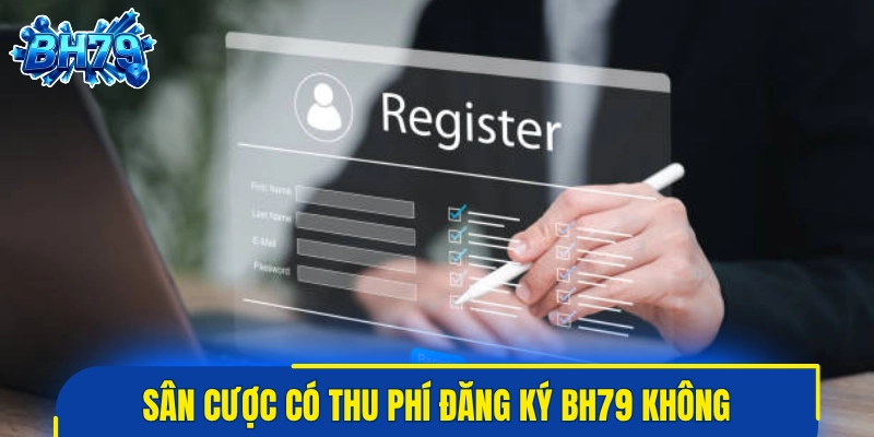 Sân cược có thu phí đăng ký BH79 không?