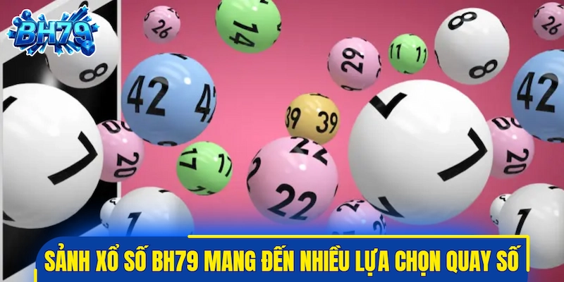 Sảnh xổ số BH79 mang đến nhiều lựa chọn quay số trực tuyến