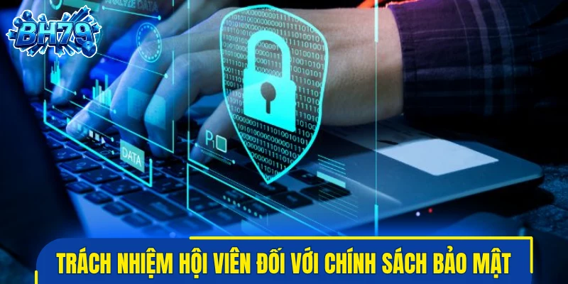 Trách nhiệm hội viên đối với chính sách bảo mật hiện nay